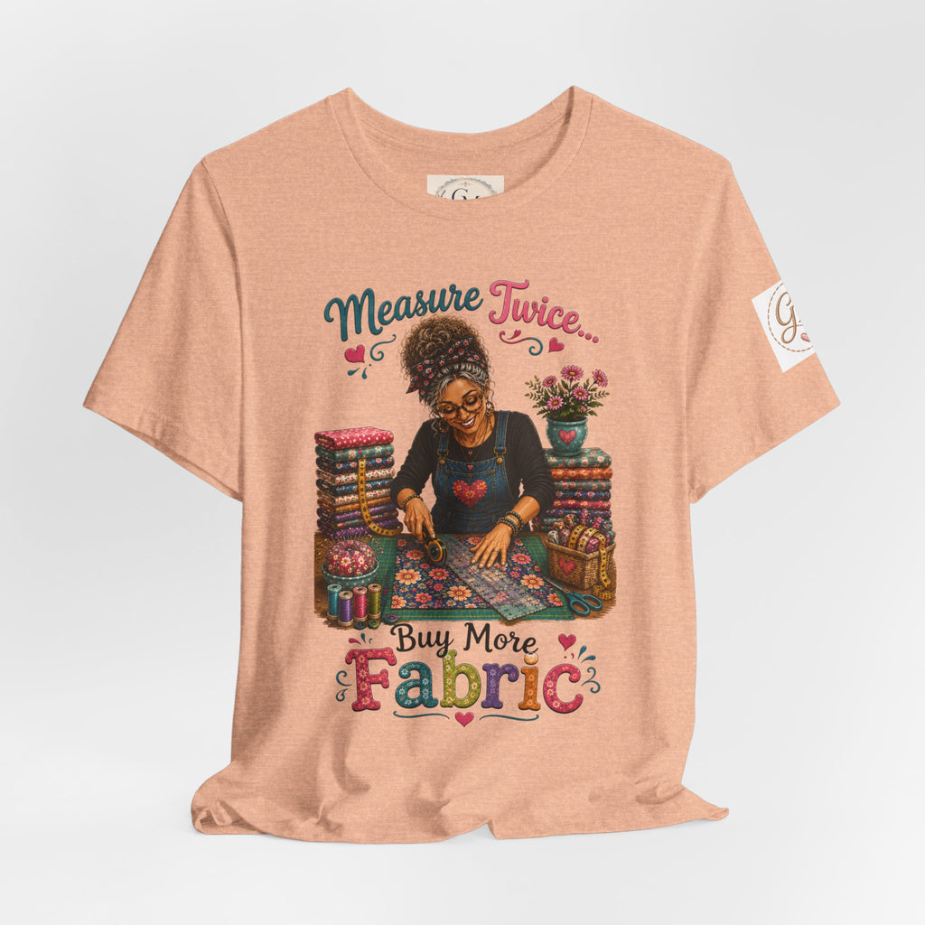 Measure Twice...Buy More Fabric T-Shirt – Funny Quilter Sewing Tee