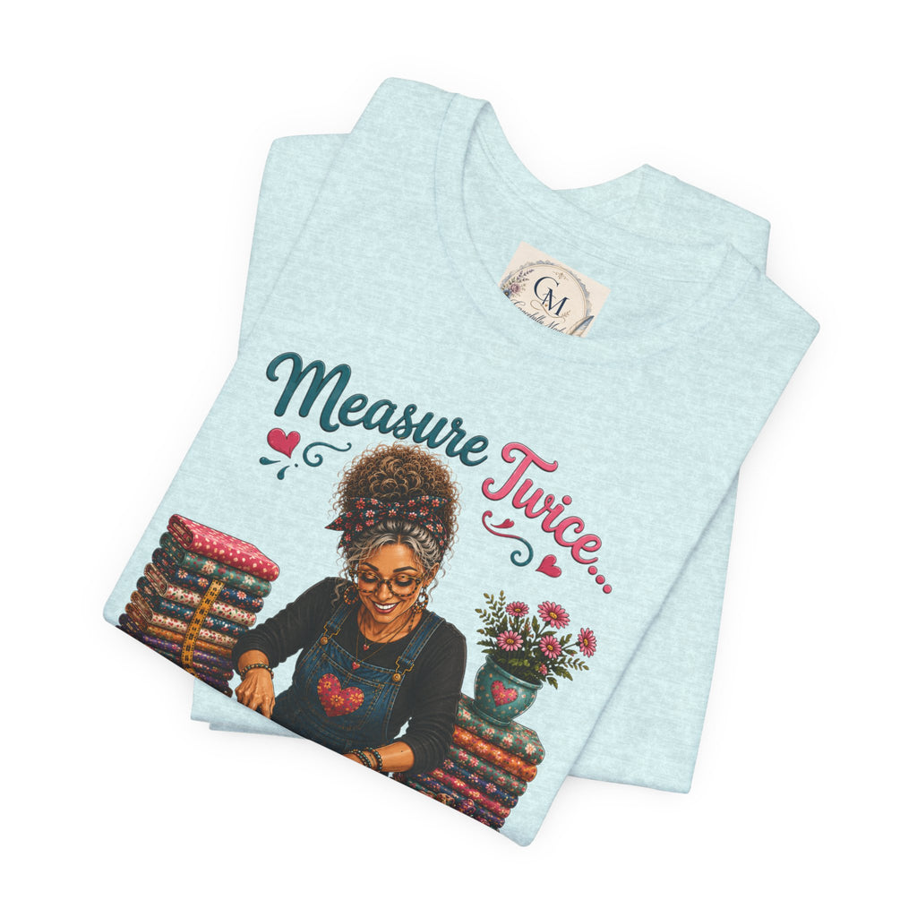 Measure Twice...Buy More Fabric T-Shirt – Funny Quilter Sewing Tee