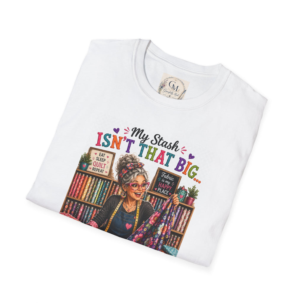Quilting T-Shirt — "My Stash Isn't That Big... Said No Quilter Ever" Graphic Tee
