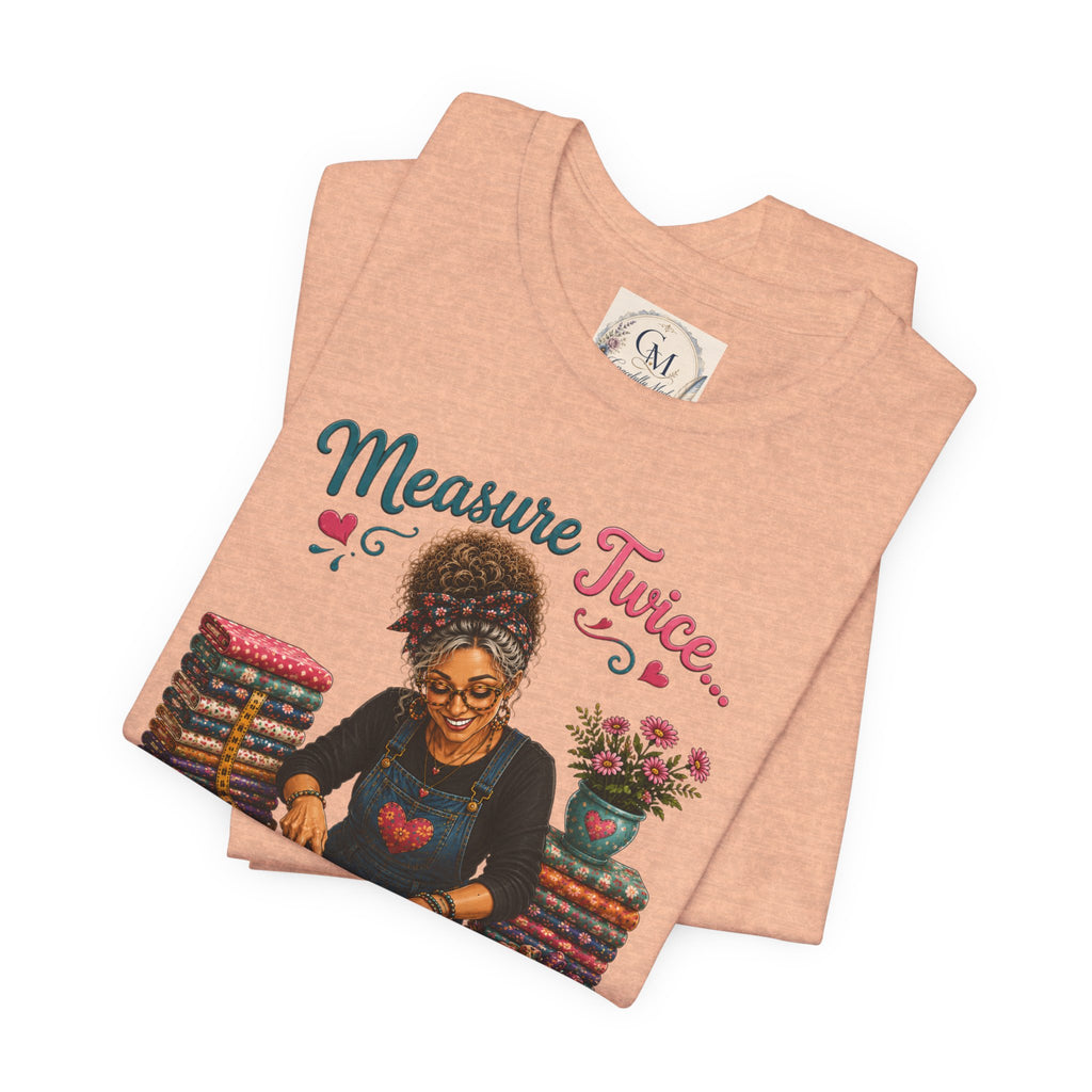 Measure Twice...Buy More Fabric T-Shirt – Funny Quilter Sewing Tee