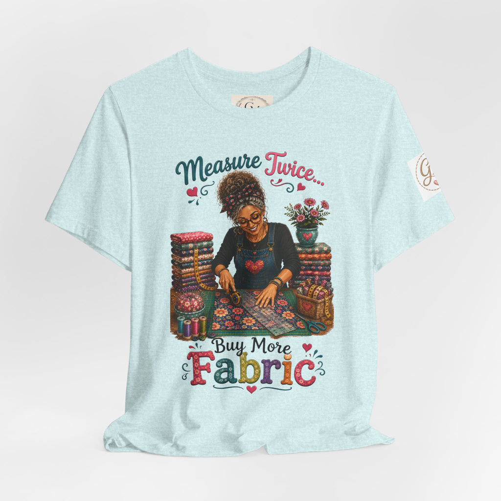 Measure Twice...Buy More Fabric T-Shirt – Funny Quilter Sewing Tee