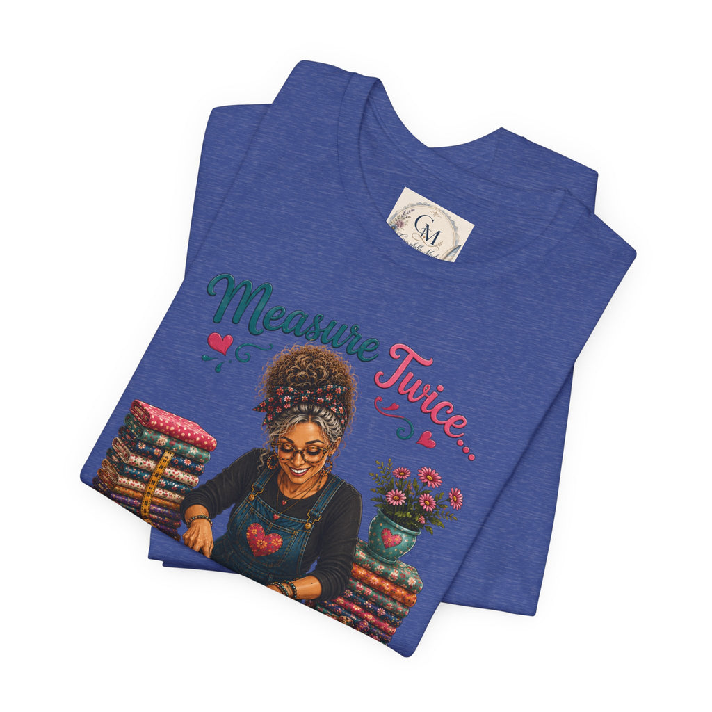Measure Twice...Buy More Fabric T-Shirt – Funny Quilter Sewing Tee