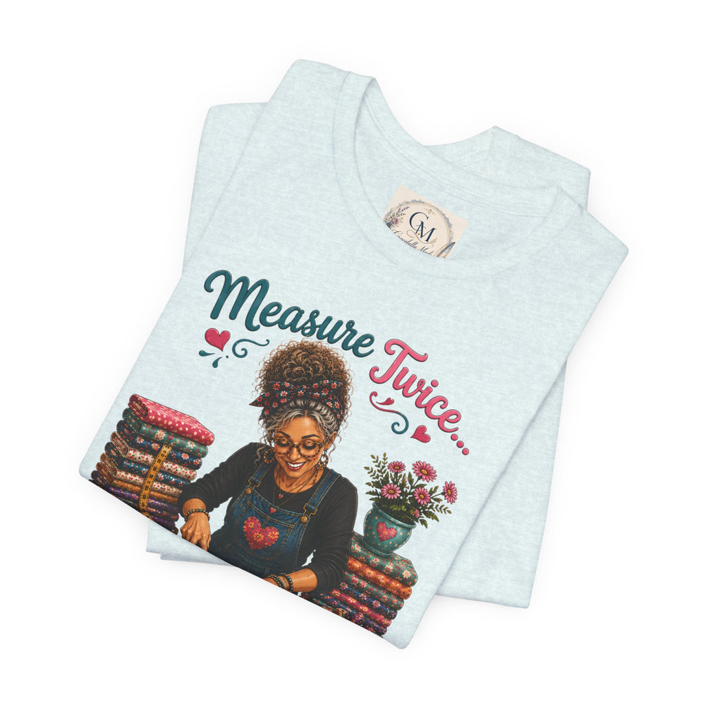 Measure Twice...Buy More Fabric T-Shirt – Funny Quilter Sewing Tee