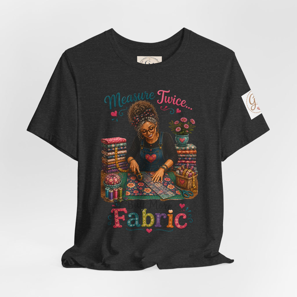 Measure Twice...Buy More Fabric T-Shirt – Funny Quilter Sewing Tee
